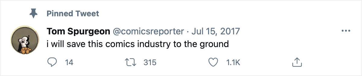 Tom Spurgeon @comicsreporter pinned tweet, Jul 15, 2017, i will save this comics industry to the ground