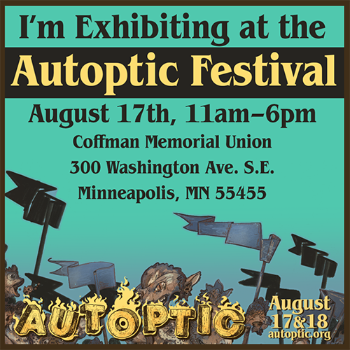 Will Cardini is exhibiting at the Autoptic Festival, August 17th, 2024, 11am to 6pm. Coffman Memorial Union, 300 Washington Ave. S.E. Minneapolis, MN 55455